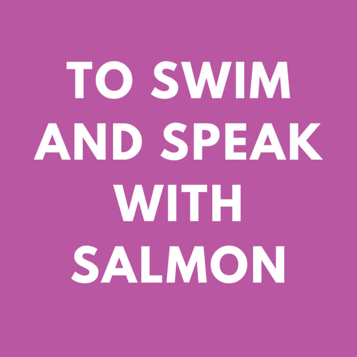 To Swim and Speak with Salmon